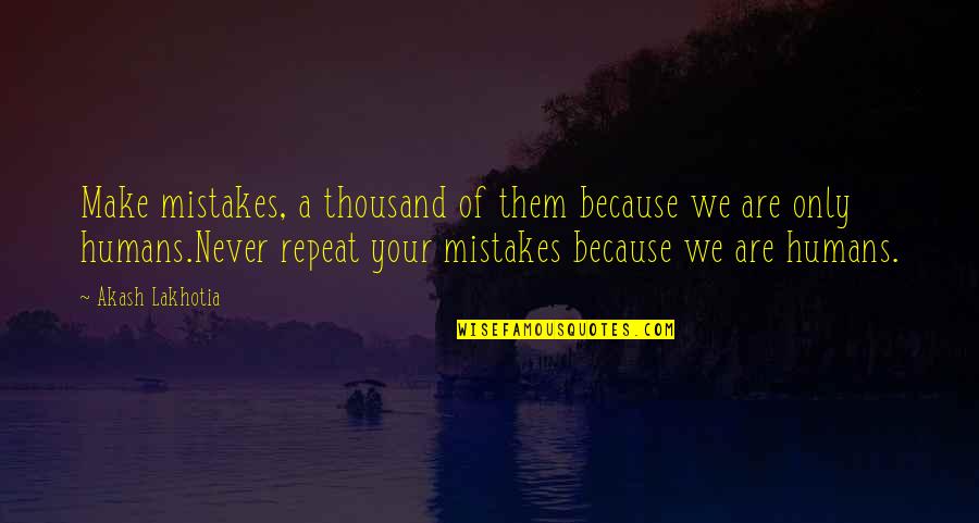 Never Repeat Mistakes Quotes By Akash Lakhotia: Make mistakes, a thousand of them because we