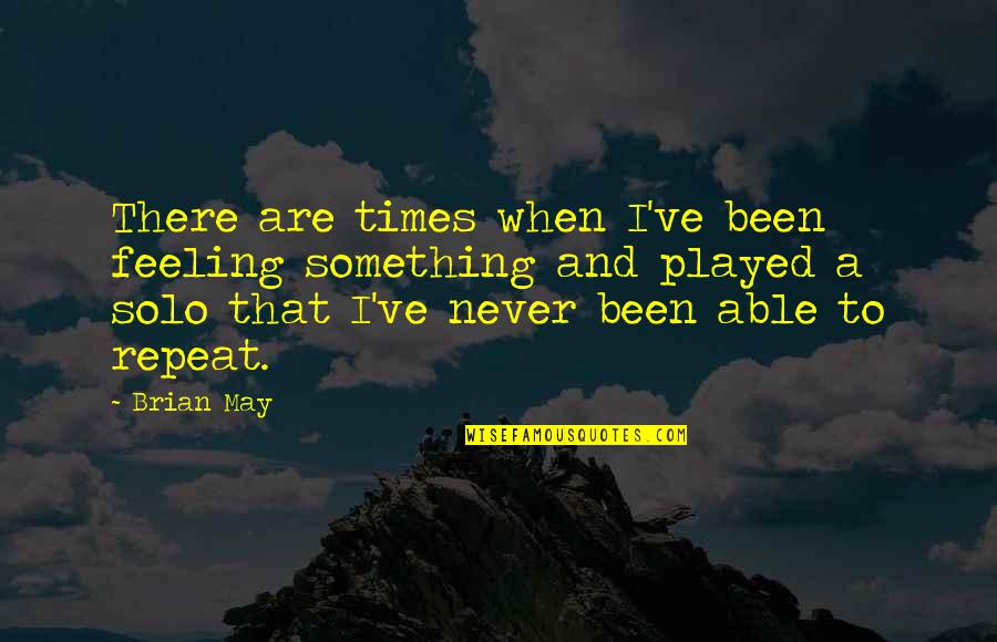 Never Repeat Quotes By Brian May: There are times when I've been feeling something