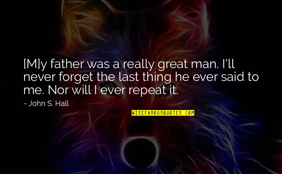 Never Repeat Quotes By John S. Hall: [M]y father was a really great man. I'll