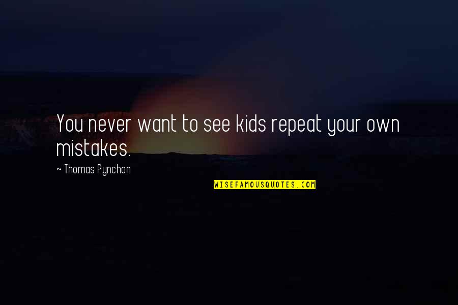 Never Repeat Quotes By Thomas Pynchon: You never want to see kids repeat your