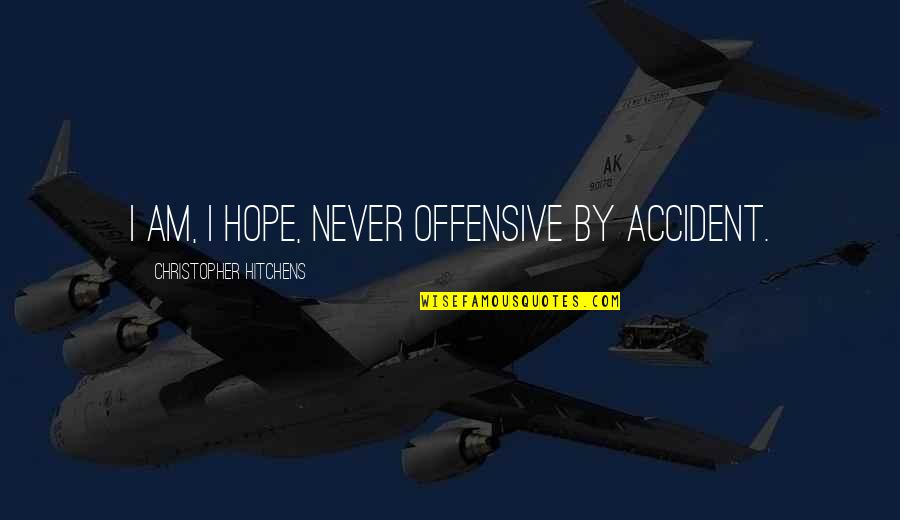 Never Repeat The Past Quotes By Christopher Hitchens: I am, I hope, never offensive by accident.