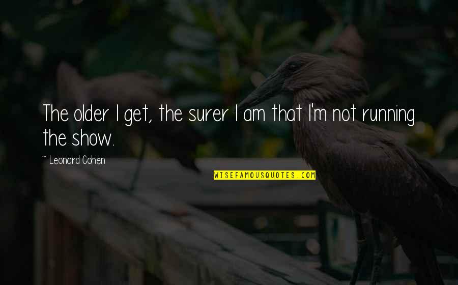 Never Repeat The Past Quotes By Leonard Cohen: The older I get, the surer I am Never Repeat The Past Quotes By Leonard Cohen: The older I get, the surer I am