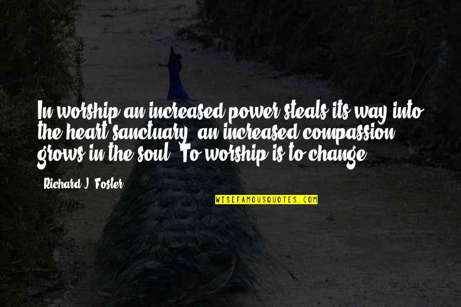 Never Repeat The Past Quotes By Richard J. Foster: In worship an increased power steals its way Never Repeat The Past Quotes By Richard J. Foster: In worship an increased power steals its way