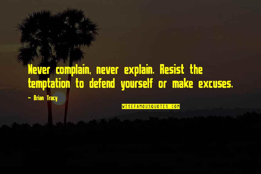 Never Resist Temptation Quotes By Brian Tracy: Never complain, never explain. Resist the temptation to