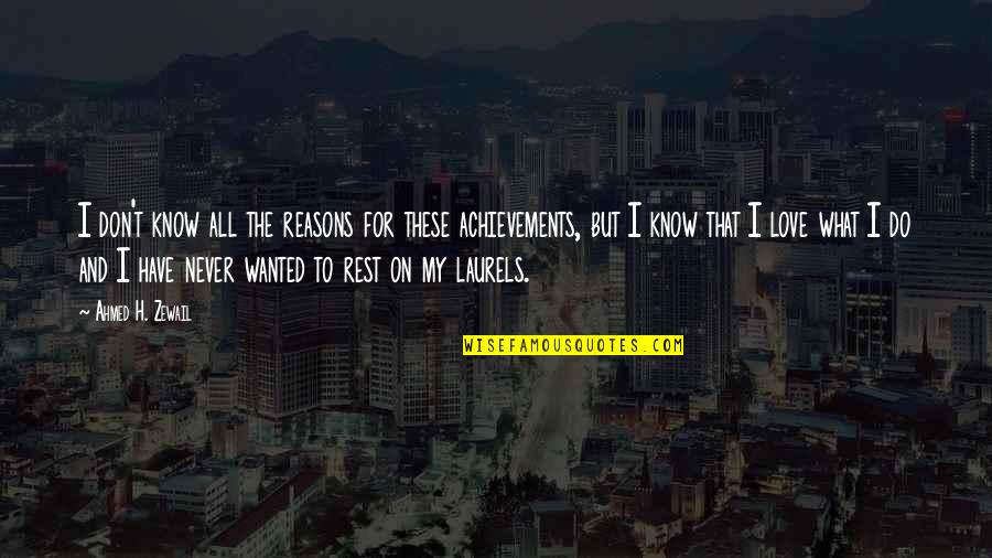 Never Rest On Your Laurels Quotes By Ahmed H. Zewail: I don't know all the reasons for these Never Rest On Your Laurels Quotes By Ahmed H. Zewail: I don't know all the reasons for these