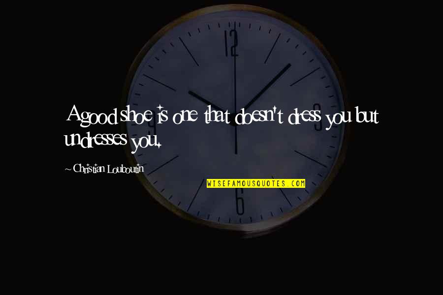 Never Retaliate Quotes By Christian Louboutin: A good shoe is one that doesn't dress Never Retaliate Quotes By Christian Louboutin: A good shoe is one that doesn't dress