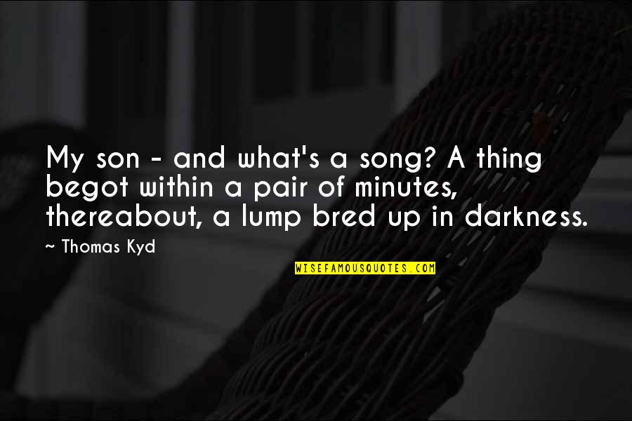 Never Retaliate Quotes By Thomas Kyd: My son - and what's a song? A Never Retaliate Quotes By Thomas Kyd: My son - and what's a song? A