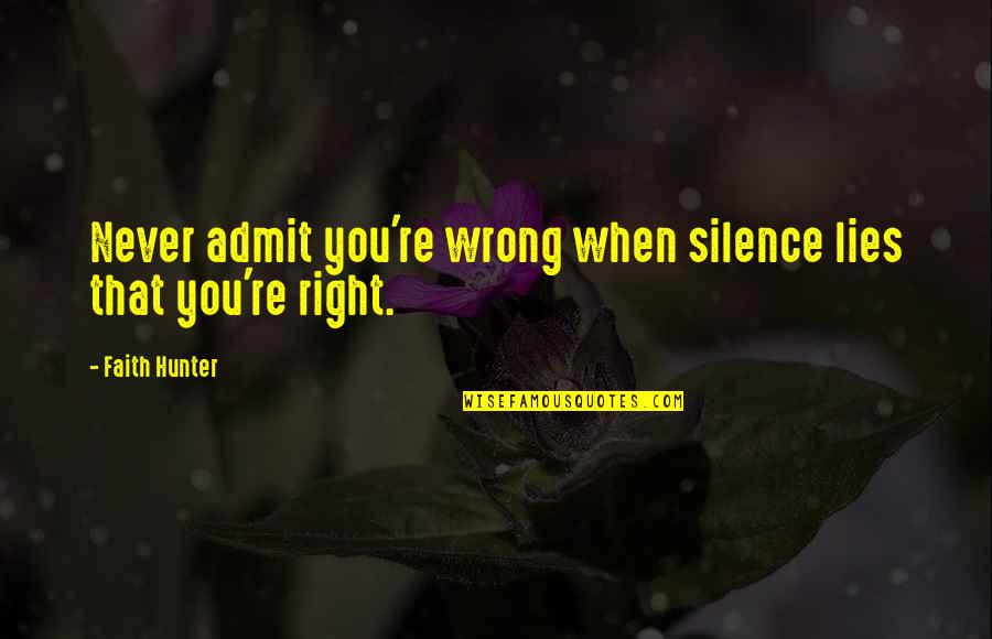Never Right Quotes By Faith Hunter: Never admit you're wrong when silence lies that