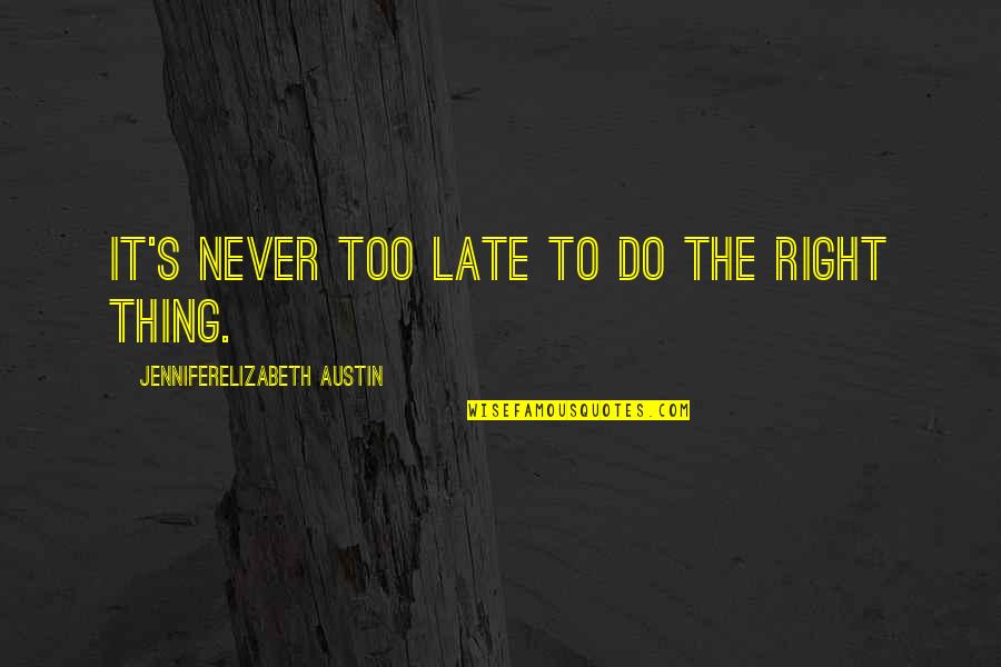 Never Right Quotes By JenniferElizabeth Austin: It's never too late to do the right