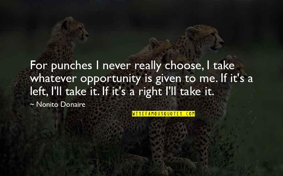 Never Right Quotes By Nonito Donaire: For punches I never really choose, I take