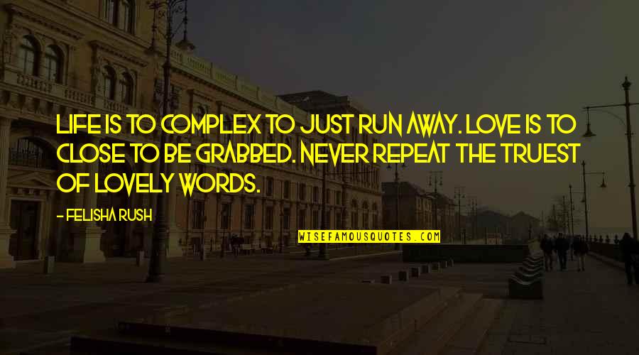 Never Rush In Life Quotes By Felisha Rush: Life is to complex to just run away. Never Rush In Life Quotes By Felisha Rush: Life is to complex to just run away.