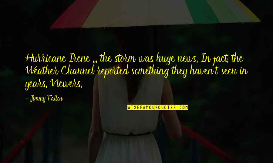 Never Rush In Life Quotes By Jimmy Fallon: Hurricane Irene ... the storm was huge news. Never Rush In Life Quotes By Jimmy Fallon: Hurricane Irene ... the storm was huge news.