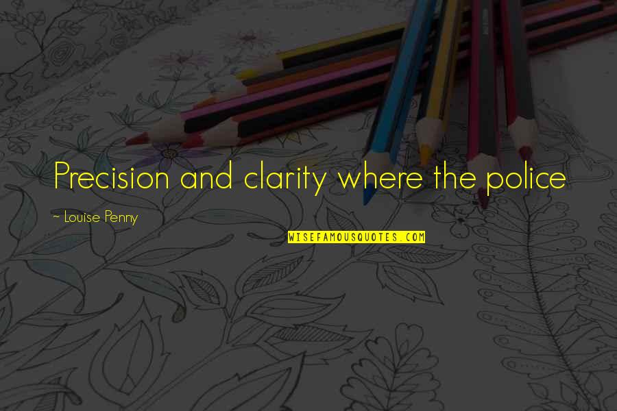 Never Rush In Life Quotes By Louise Penny: Precision and clarity where the police Never Rush In Life Quotes By Louise Penny: Precision and clarity where the police