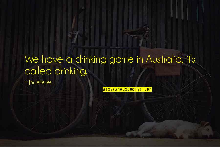 Never Rush Love Quotes By Jim Jefferies: We have a drinking game in Australia, it's