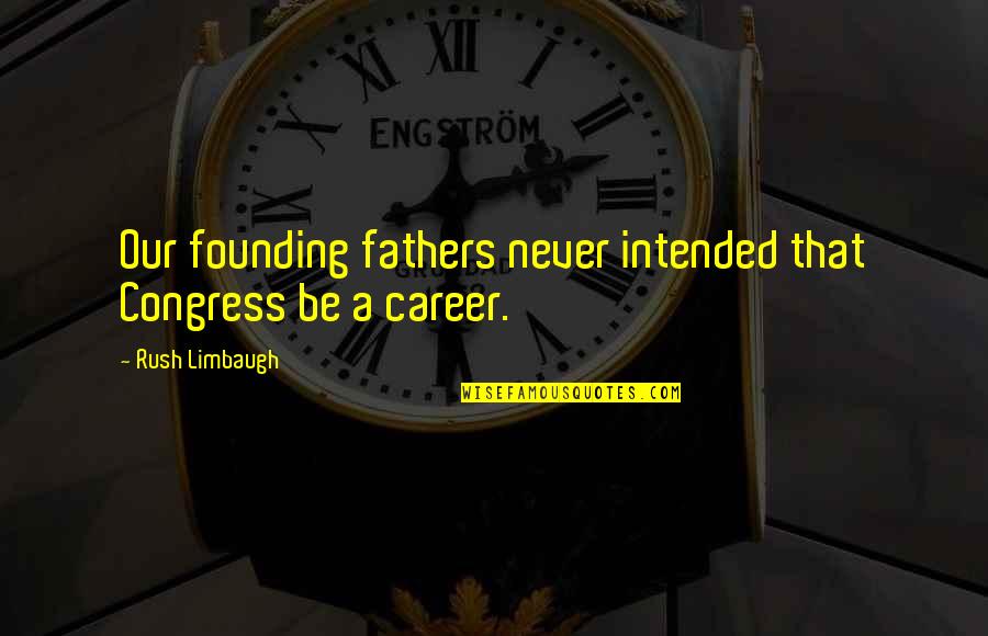Never Rush Quotes By Rush Limbaugh: Our founding fathers never intended that Congress be Never Rush Quotes By Rush Limbaugh: Our founding fathers never intended that Congress be