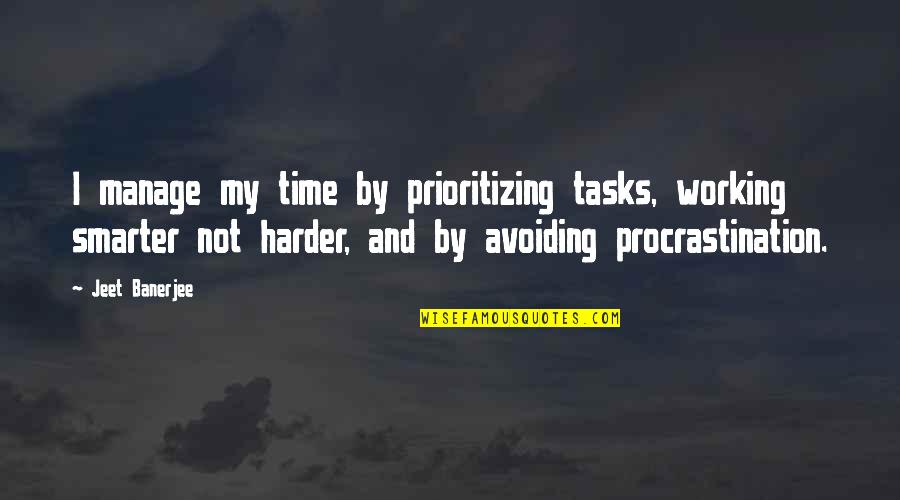 Never Sacrifice Your Family Quotes By Jeet Banerjee: I manage my time by prioritizing tasks, working