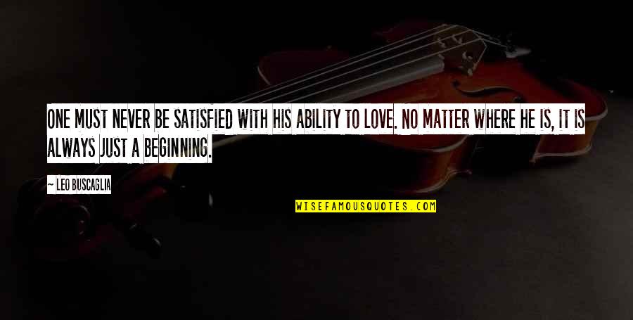 Never Satisfied Love Quotes By Leo Buscaglia: One must never be satisfied with his ability