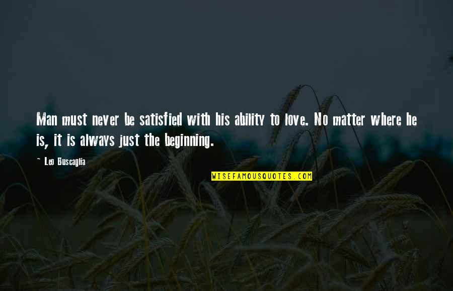 Never Satisfied Love Quotes By Leo Buscaglia: Man must never be satisfied with his ability