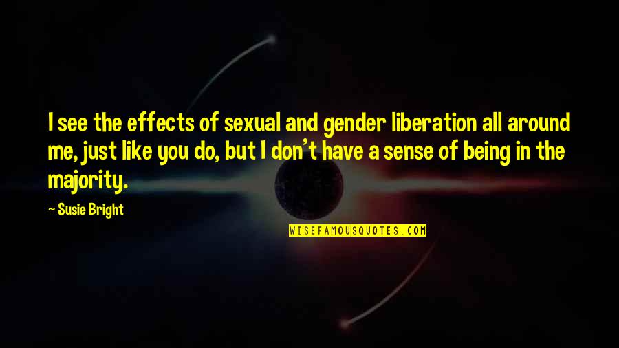 Never Satisfied Love Quotes By Susie Bright: I see the effects of sexual and gender