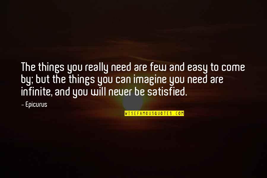 Never Satisfied Quotes By Epicurus: The things you really need are few and