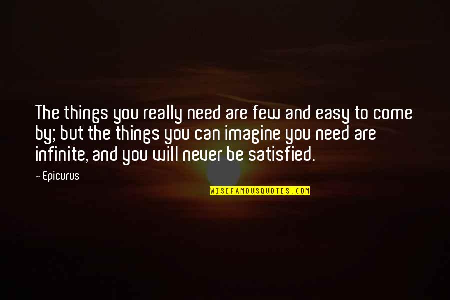 Never Satisfied Quotes By Epicurus: The things you really need are few and Never Satisfied Quotes By Epicurus: The things you really need are few and