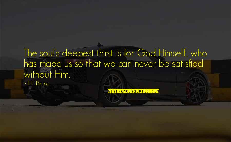 Never Satisfied Quotes By F.F. Bruce: The soul's deepest thirst is for God Himself,