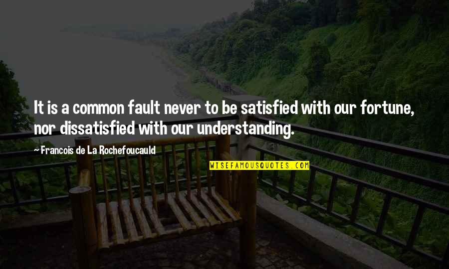 Never Satisfied Quotes By Francois De La Rochefoucauld: It is a common fault never to be