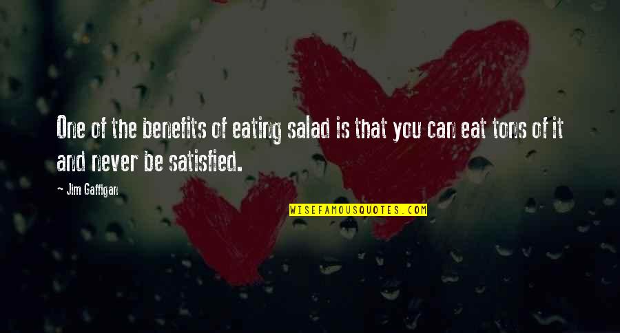 Never Satisfied Quotes By Jim Gaffigan: One of the benefits of eating salad is