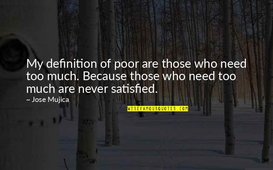 Never Satisfied Quotes By Jose Mujica: My definition of poor are those who need