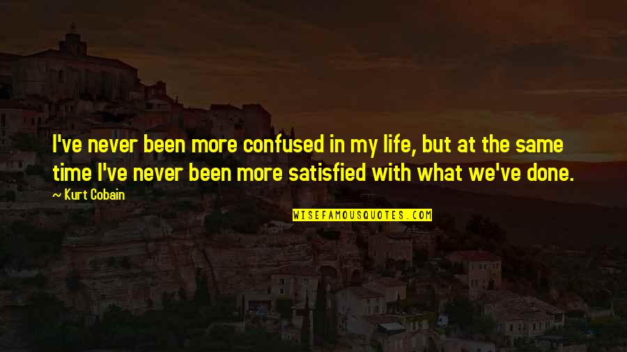 Never Satisfied Quotes By Kurt Cobain: I've never been more confused in my life, Never Satisfied Quotes By Kurt Cobain: I've never been more confused in my life,