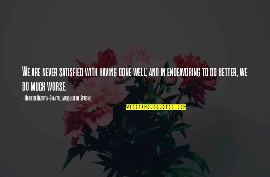 Never Satisfied Quotes By Marie De Rabutin-Chantal, Marquise De Sevigne: We are never satisfied with having done well; Never Satisfied Quotes By Marie De Rabutin-Chantal, Marquise De Sevigne: We are never satisfied with having done well;