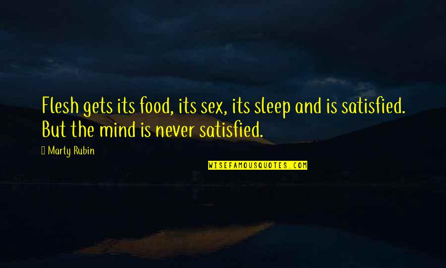 Never Satisfied Quotes By Marty Rubin: Flesh gets its food, its sex, its sleep Never Satisfied Quotes By Marty Rubin: Flesh gets its food, its sex, its sleep