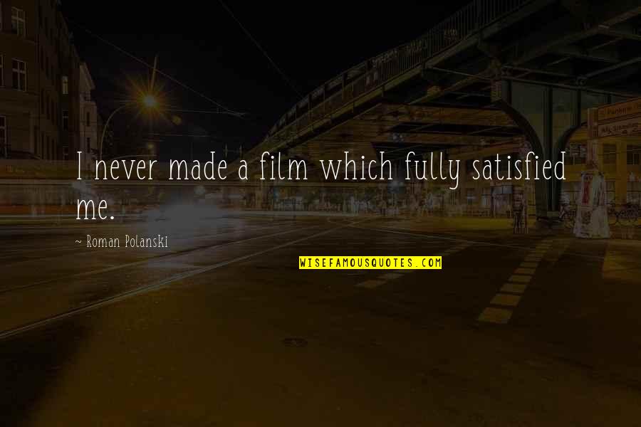 Never Satisfied Quotes By Roman Polanski: I never made a film which fully satisfied