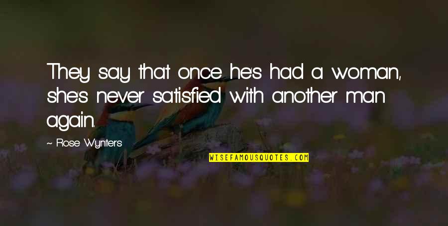 Never Satisfied Quotes By Rose Wynters: They say that once he's had a woman,