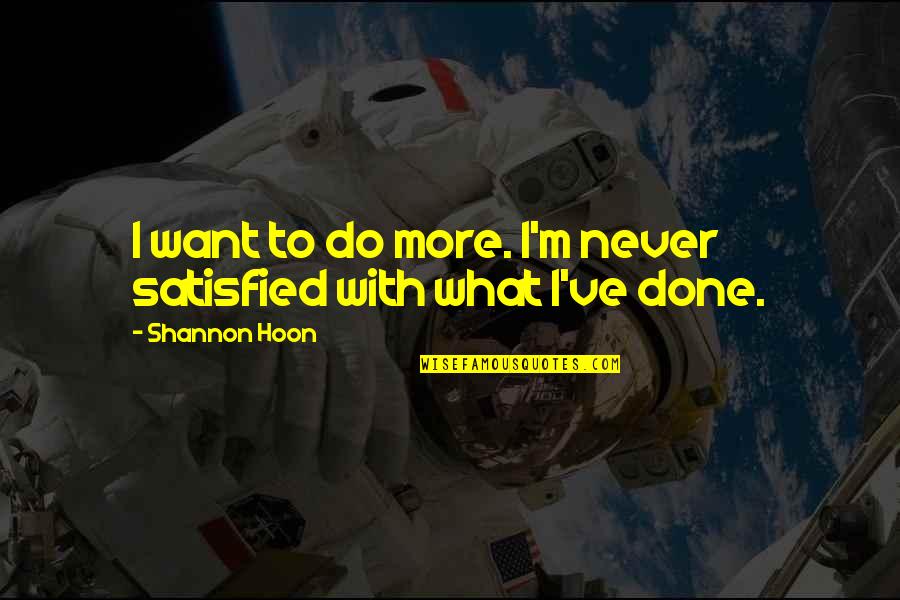 Never Satisfied Quotes By Shannon Hoon: I want to do more. I'm never satisfied