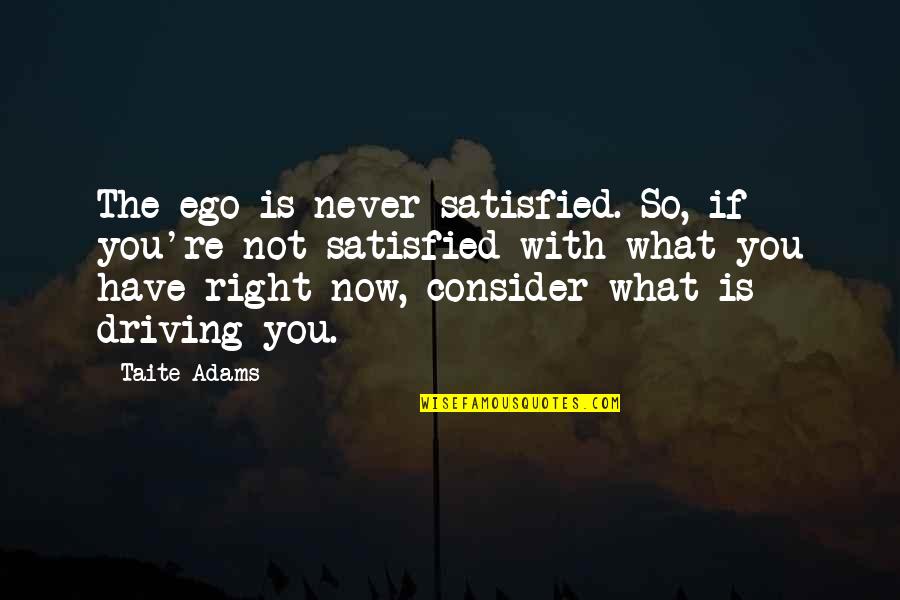 Never Satisfied Quotes By Taite Adams: The ego is never satisfied. So, if you're