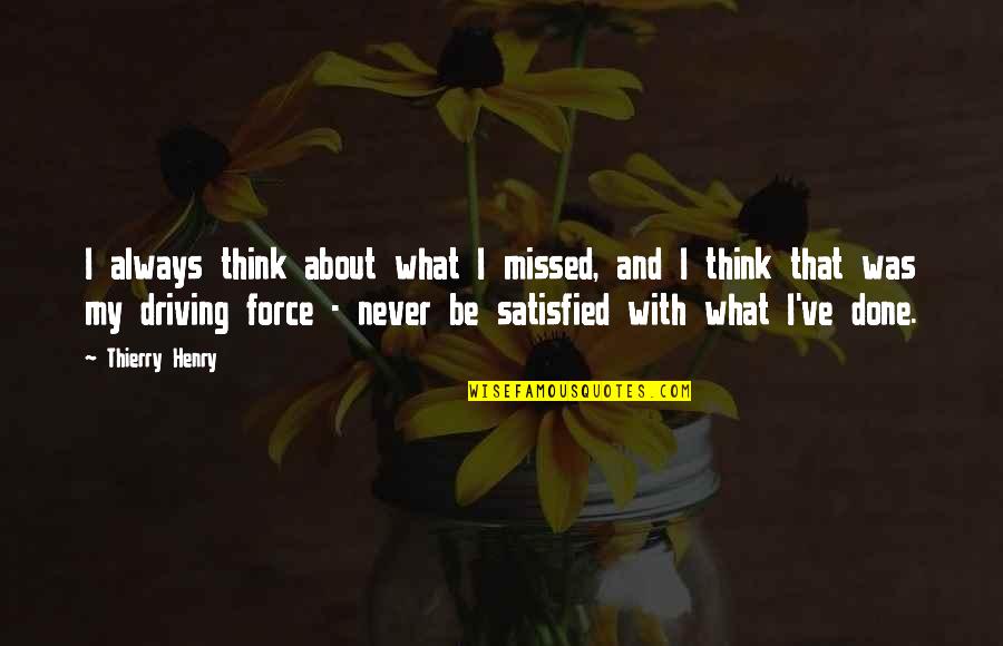 Never Satisfied Quotes By Thierry Henry: I always think about what I missed, and