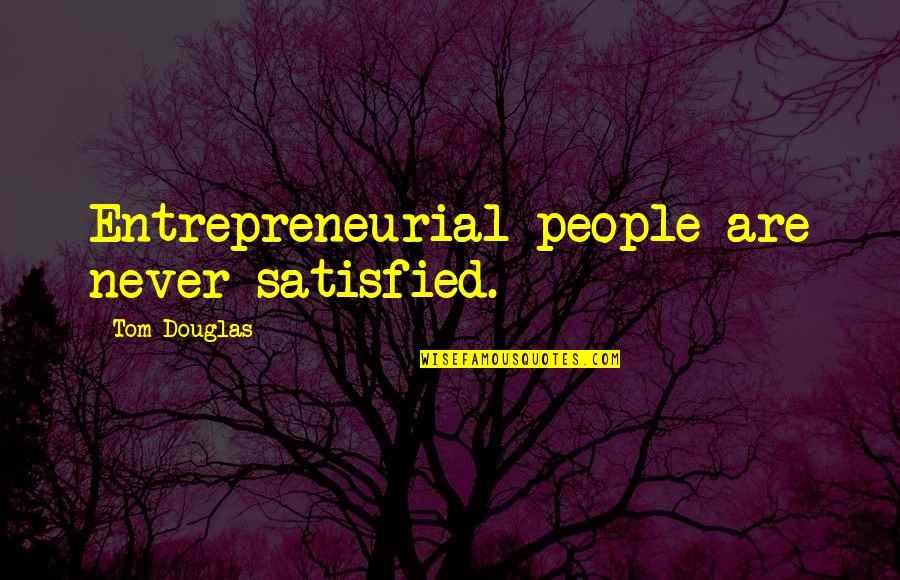 Never Satisfied Quotes By Tom Douglas: Entrepreneurial people are never satisfied.