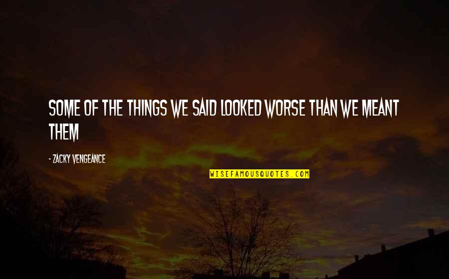 Never Saw It Coming Quotes By Zacky Vengeance: Some of the things we said looked worse