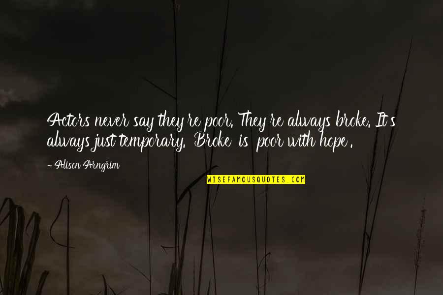 Never Say Always Quotes By Alison Arngrim: Actors never say they're poor. They're always broke. Never Say Always Quotes By Alison Arngrim: Actors never say they're poor. They're always broke.