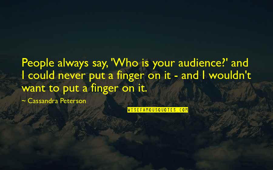 Never Say Always Quotes By Cassandra Peterson: People always say, 'Who is your audience?' and Never Say Always Quotes By Cassandra Peterson: People always say, 'Who is your audience?' and