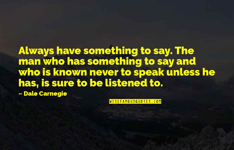Never Say Always Quotes By Dale Carnegie: Always have something to say. The man who Never Say Always Quotes By Dale Carnegie: Always have something to say. The man who