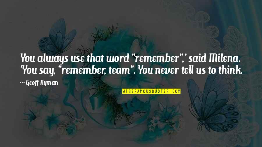 Never Say Always Quotes By Geoff Ryman: You always use that word "remember",' said Milena.
