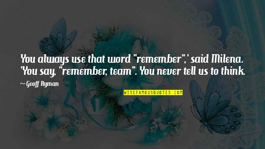 Never Say Always Quotes By Geoff Ryman: You always use that word "remember",' said Milena. Never Say Always Quotes By Geoff Ryman: You always use that word "remember",' said Milena.