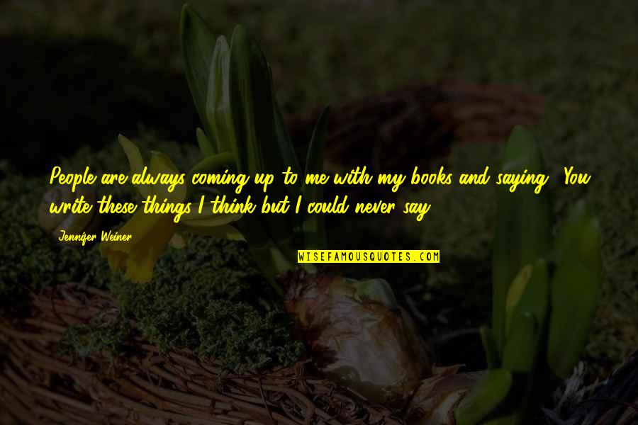 Never Say Always Quotes By Jennifer Weiner: People are always coming up to me with Never Say Always Quotes By Jennifer Weiner: People are always coming up to me with
