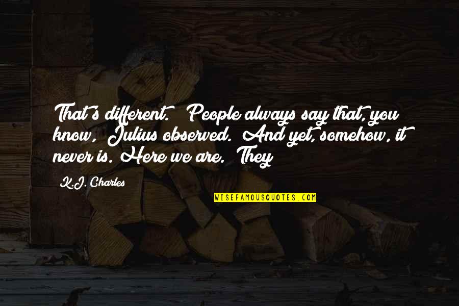 Never Say Always Quotes By K.J. Charles: That's different." "People always say that, you know," Never Say Always Quotes By K.J. Charles: That's different." "People always say that, you know,"