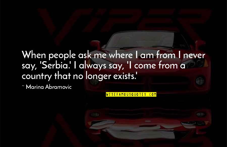 Never Say Always Quotes By Marina Abramovic: When people ask me where I am from