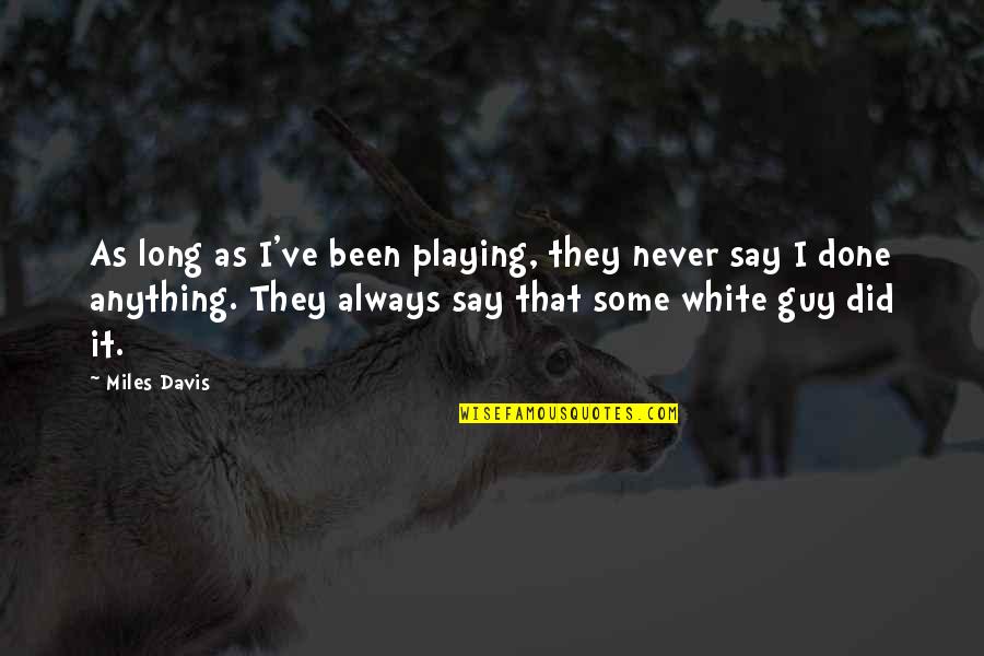 Never Say Always Quotes By Miles Davis: As long as I've been playing, they never