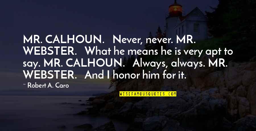 Never Say Always Quotes By Robert A. Caro: MR. CALHOUN. Never, never. MR. WEBSTER. What he Never Say Always Quotes By Robert A. Caro: MR. CALHOUN. Never, never. MR. WEBSTER. What he