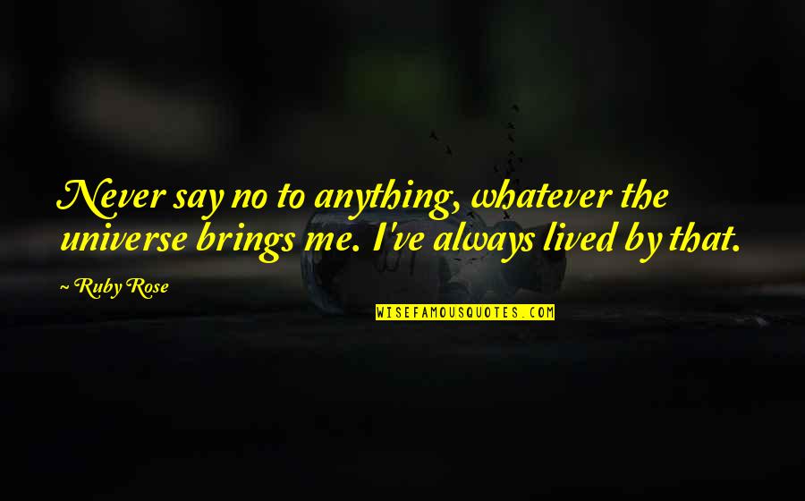 Never Say Always Quotes By Ruby Rose: Never say no to anything, whatever the universe